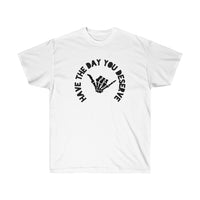 Have The Day You Deserve Unisex Tee
